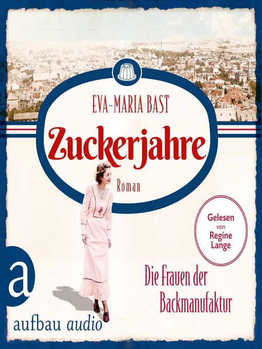 Title details for Zuckerjahre--Die Frauen der Backmanufaktur--Die Backdynastie, Band 2 by Eva-Maria Bast - Available